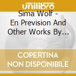 Sima Wolf - En Prevision And Other Works By Sima Wolf cd musicale di Sima Wolf