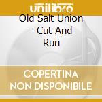 Old Salt Union - Cut And Run cd musicale di Old Salt Union