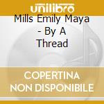 Mills Emily Maya - By A Thread cd