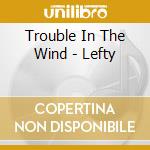 Trouble In The Wind - Lefty cd musicale di Trouble In The Wind