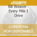 Bill Weaver - Every Mile I Drive cd