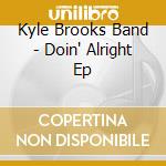 Kyle Brooks Band - Doin' Alright Ep cd