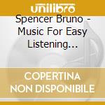 Spencer Bruno - Music For Easy Listening (Lester Lanin Presents Spencer Bruno) cd musicale di Spencer Bruno