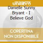 Danielle Sunny Bryant - I Believe God cd