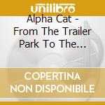 Alpha Cat - From The Trailer Park To The Tour Bus cd