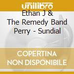 Ethan J & The Remedy Band Perry - Sundial cd