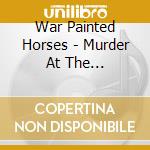 War Painted Horses - Murder At The Wheelhouse cd