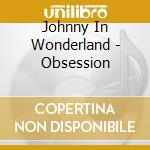 Johnny In Wonderland - Obsession cd