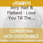 Jerry Hart & Flatland - Love You Till The End cd