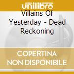 Villains Of Yesterday - Dead Reckoning cd