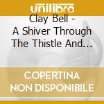 Clay Bell - A Shiver Through The Thistle And Briar cd