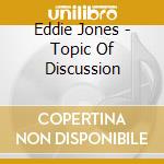 Eddie Jones - Topic Of Discussion cd