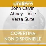 John Calvin Abney - Vice Versa Suite cd musicale