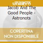 Jacob And The Good People - Astronots cd musicale di Jacob And The Good People
