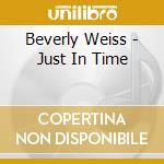 Beverly Weiss - Just In Time cd musicale di Beverly Weiss