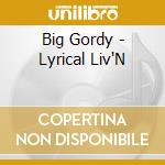 Big Gordy - Lyrical Liv'N cd musicale di Big Gordy