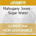 Mahogany Jones - Sugar Water cd