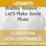 Bradley Weaver - Let'S Make Some Music cd