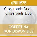 Crossroads Duo - Crossroads Duo cd musicale di Crossroads Duo