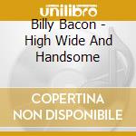 Billy Bacon - High Wide And Handsome cd