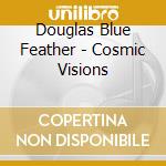 Douglas Blue Feather - Cosmic Visions cd