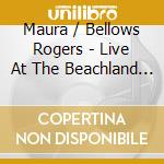 Maura / Bellows Rogers - Live At The Beachland Ballroom cd