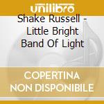 Shake Russell - Little Bright Band Of Light cd musicale di Shake Russell