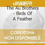 The Au Brothers - Birds Of A Feather cd musicale di The Au Brothers