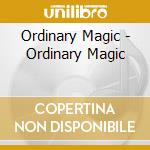 Ordinary Magic - Ordinary Magic cd musicale di Ordinary Magic