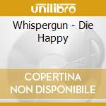 Whispergun - Die Happy cd