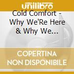 Cold Comfort - Why We'Re Here & Why We Left cd