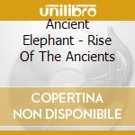 Ancient Elephant - Rise Of The Ancients cd