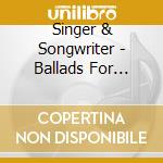 Singer & Songwriter - Ballads For Trying Times cd