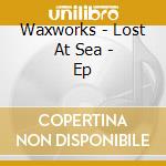 Waxworks - Lost At Sea - Ep cd