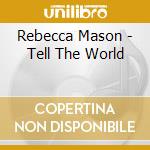 Rebecca Mason - Tell The World cd musicale di Rebecca Mason