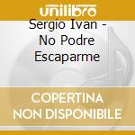 Sergio Ivan - No Podre Escaparme cd