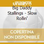 Big Daddy Stallings - Slow Rollin' cd musicale di Big Daddy Stallings