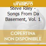 Steve Riley - Songs From Da Basement, Vol. 1 cd musicale di Steve Riley