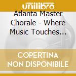 Atlanta Master Chorale - Where Music Touches Spirit cd musicale di Atlanta Master Chorale