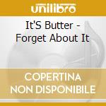 It'S Butter - Forget About It cd