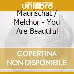 Maurischat / Melchor - You Are Beautiful cd