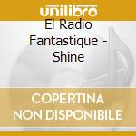 El Radio Fantastique - Shine cd
