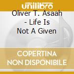 Oliver T. Asaah - Life Is Not A Given cd