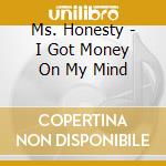 Ms. Honesty - I Got Money On My Mind cd