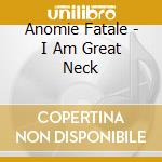 Anomie Fatale - I Am Great Neck cd