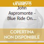 John Aspromonte - Blue Ride On The Riverside cd