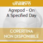Agrepod - On A Specified Day cd