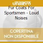 Fur Coats For Sportsmen - Loud Noises