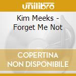 Kim Meeks - Forget Me Not cd musicale di Kim Meeks
