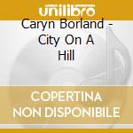 Caryn Borland - City On A Hill cd